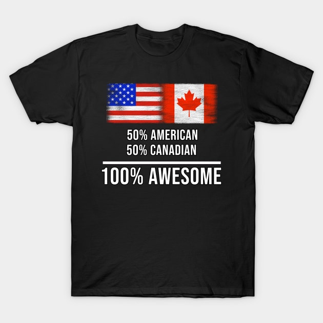 50% American 50% Canadian 100% Awesome - Gift for Canadian Heritage From Canada T-Shirt by Country Flags